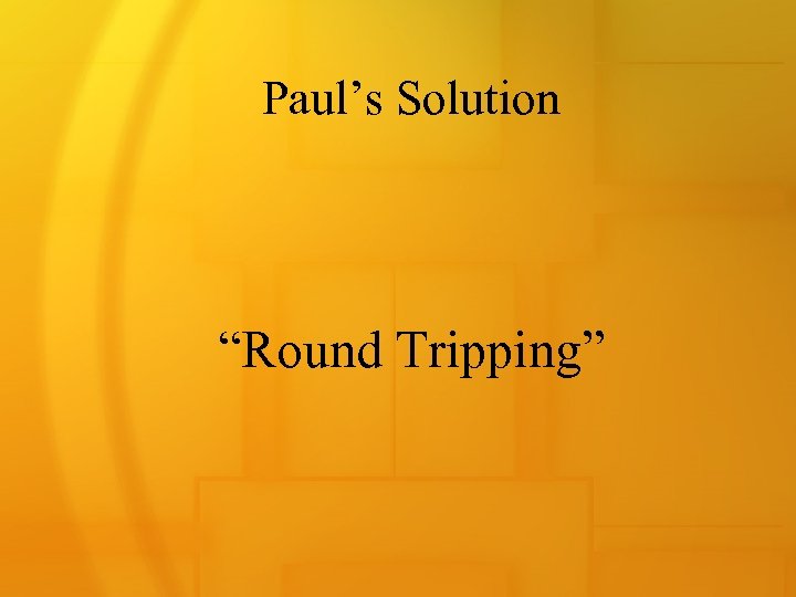 Paul’s Solution “Round Tripping” 