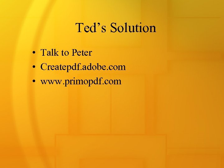 Ted’s Solution • Talk to Peter • Createpdf. adobe. com • www. primopdf. com