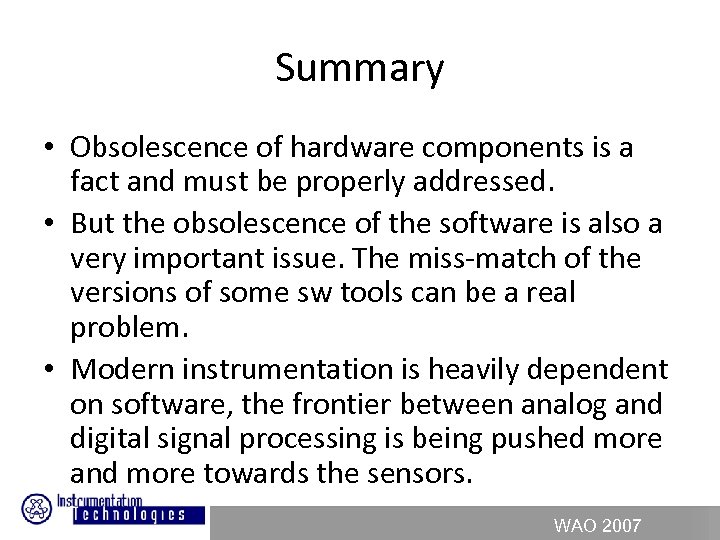 Summary • Obsolescence of hardware components is a fact and must be properly addressed.