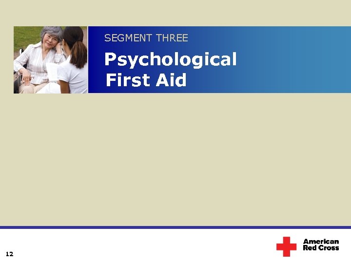 SEGMENT THREE Psychological First Aid 12 