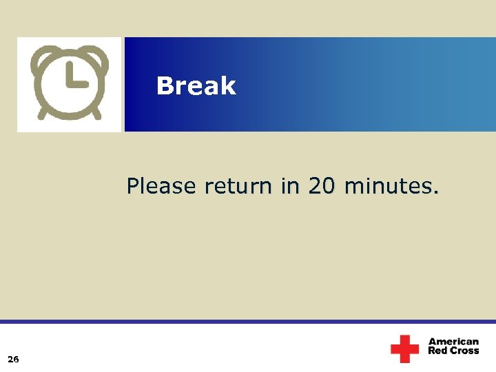 Break Please return in 20 minutes. 26 
