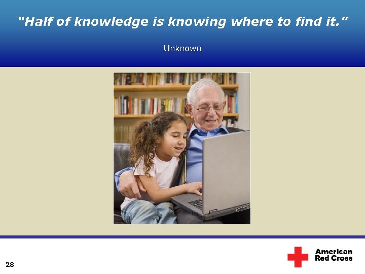 “Half of knowledge is knowing where to find it. ” • 28 Unknown 