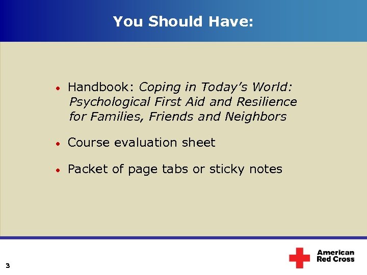 You Should Have: Course evaluation sheet 3 Handbook: Coping in Today’s World: Psychological First