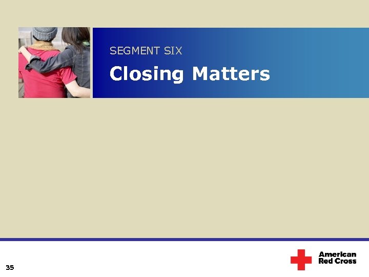 SEGMENT SIX Closing Matters 35 