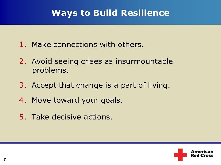 Ways to Build Resilience 1. Make connections with others. 2. Avoid seeing crises as