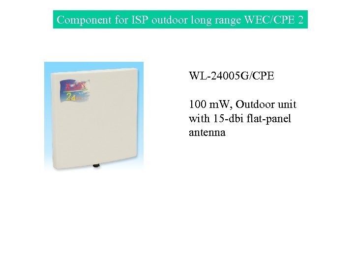 Component for ISP outdoor long range WEC/CPE 2 WL-24005 G/CPE 100 m. W, Outdoor