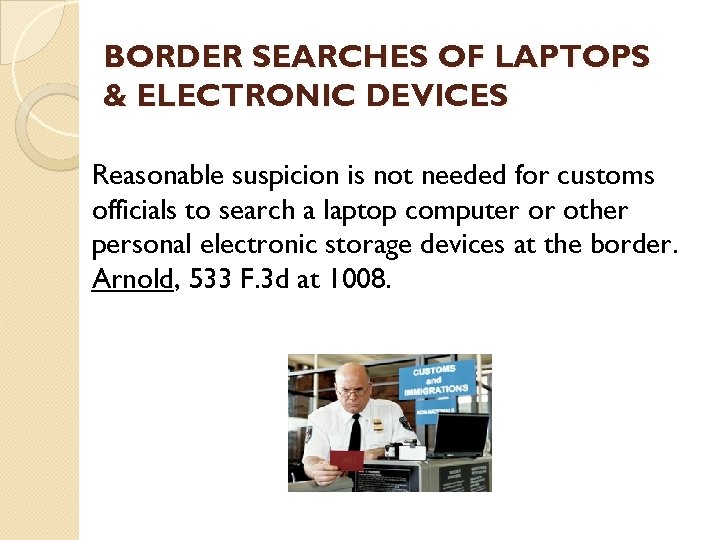 BORDER SEARCHES OF LAPTOPS & ELECTRONIC DEVICES Reasonable suspicion is not needed for customs