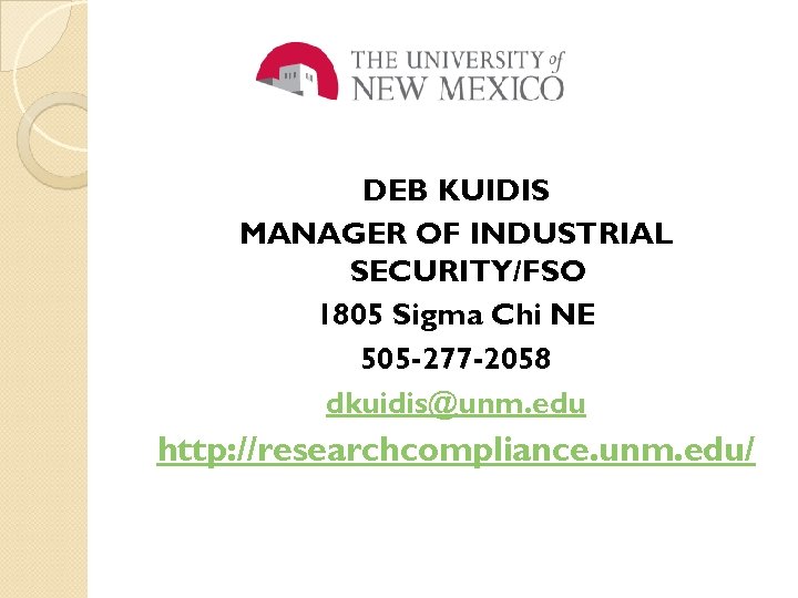DEB KUIDIS MANAGER OF INDUSTRIAL SECURITY/FSO 1805 Sigma Chi NE 505 -277 -2058 dkuidis@unm.