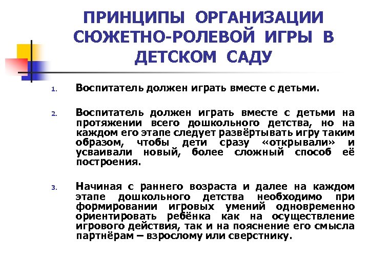 ПРИНЦИПЫ ОРГАНИЗАЦИИ СЮЖЕТНО-РОЛЕВОЙ ИГРЫ В ДЕТСКОМ САДУ 1. 2. 3. Воспитатель должен играть вместе