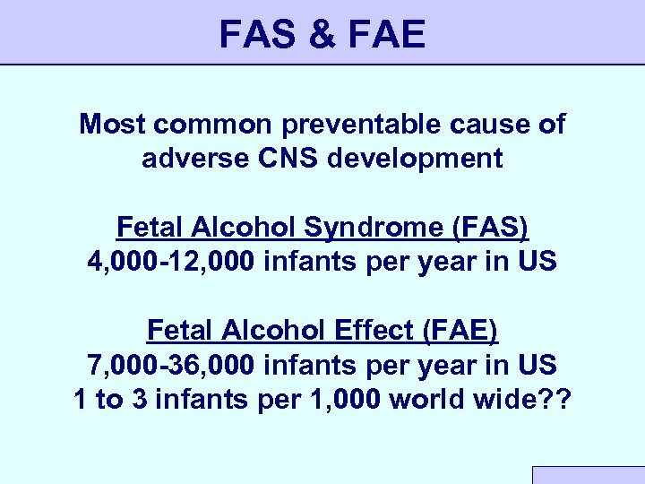 FAS & FAE Most common preventable cause of adverse CNS development Fetal Alcohol Syndrome