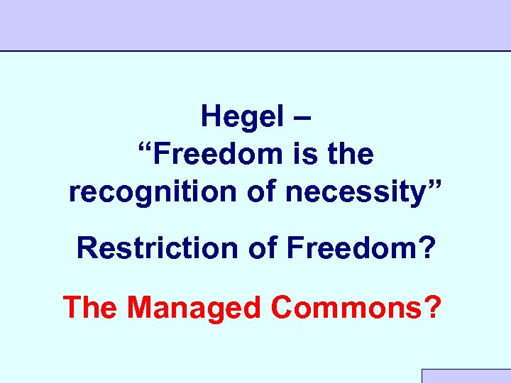 Hegel – “Freedom is the recognition of necessity” Restriction of Freedom? The Managed Commons?