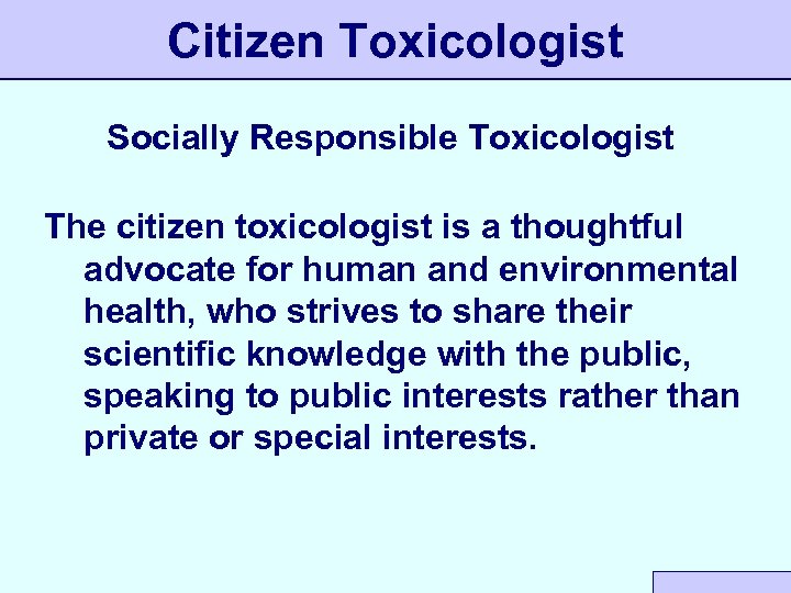 Citizen Toxicologist Socially Responsible Toxicologist The citizen toxicologist is a thoughtful advocate for human