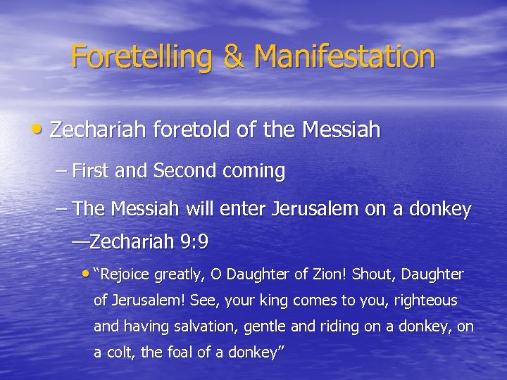 Foretelling & Manifestation • Zechariah foretold of the Messiah – First and Second coming