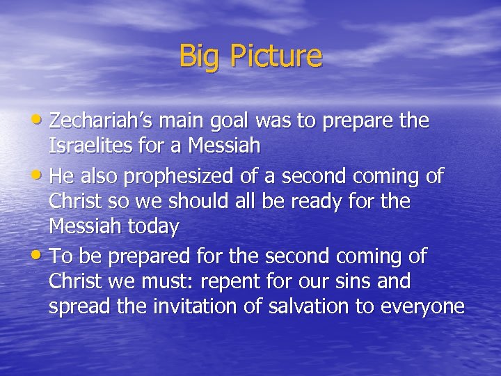 Big Picture • Zechariah’s main goal was to prepare the Israelites for a Messiah