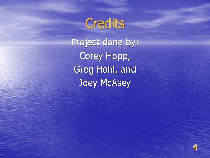 Credits Project done by: Corey Hopp, Greg Hohl, and Joey Mc. Asey 