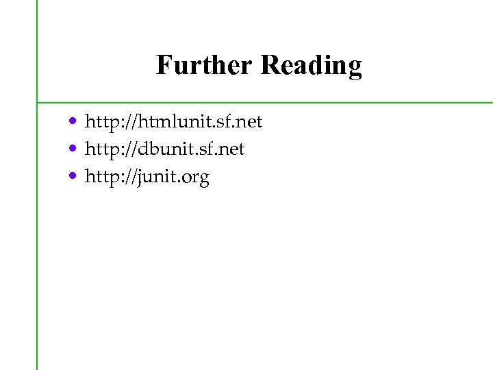 Further Reading • http: //htmlunit. sf. net • http: //dbunit. sf. net • http: