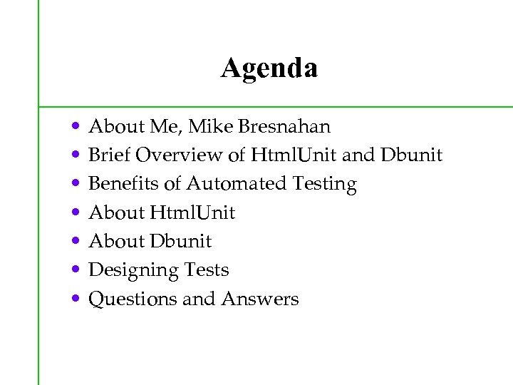 Agenda • • About Me, Mike Bresnahan Brief Overview of Html. Unit and Dbunit