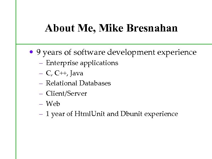 About Me, Mike Bresnahan • 9 years of software development experience – – –