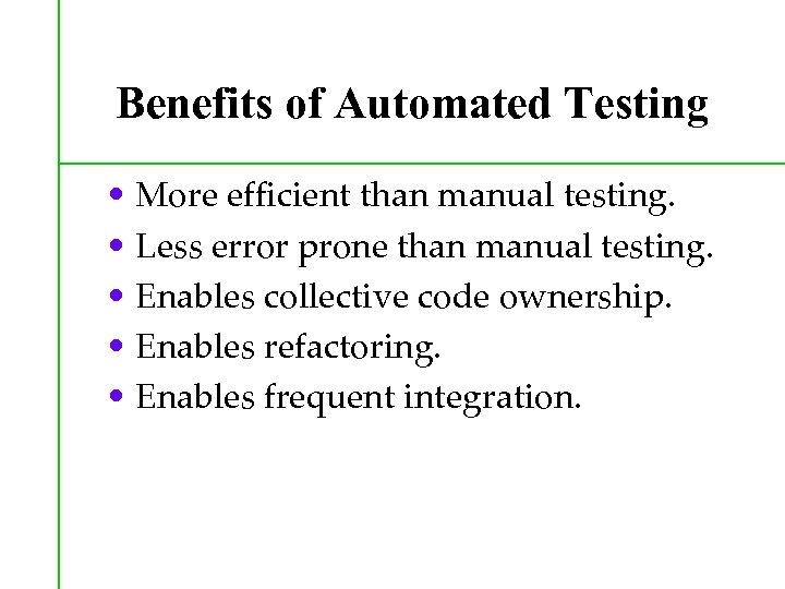 Benefits of Automated Testing • More efficient than manual testing. • Less error prone