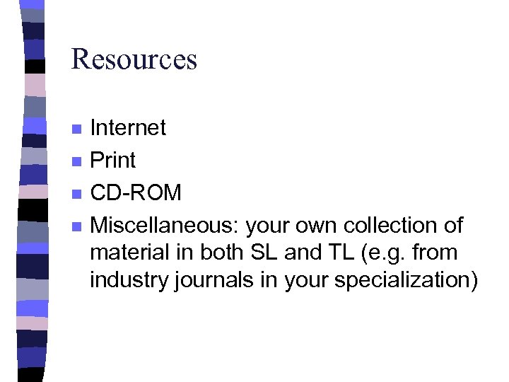Resources n n Internet Print CD-ROM Miscellaneous: your own collection of material in both