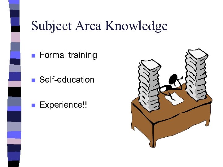 Subject Area Knowledge n Formal training n Self-education n Experience!! 