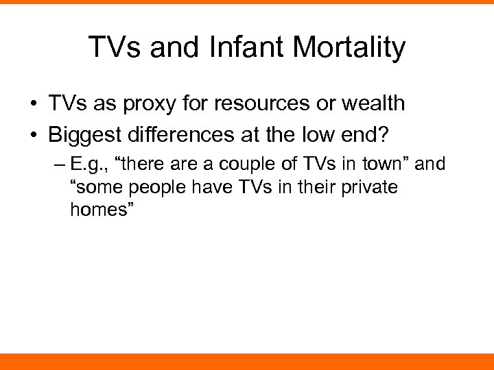 TVs and Infant Mortality • TVs as proxy for resources or wealth • Biggest