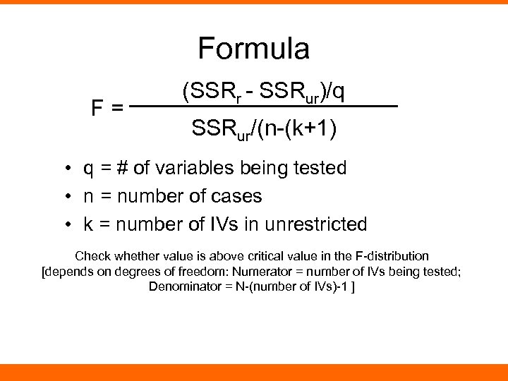 Formula F= (SSRr - SSRur)/q SSRur/(n-(k+1) • q = # of variables being tested