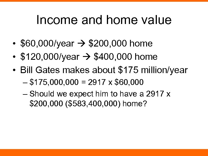 Income and home value • $60, 000/year $200, 000 home • $120, 000/year $400,
