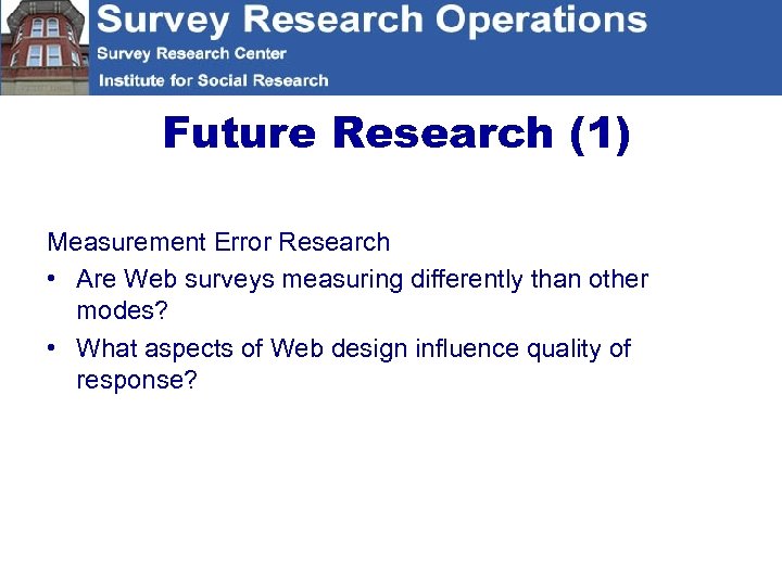 Future Research (1) Measurement Error Research • Are Web surveys measuring differently than other