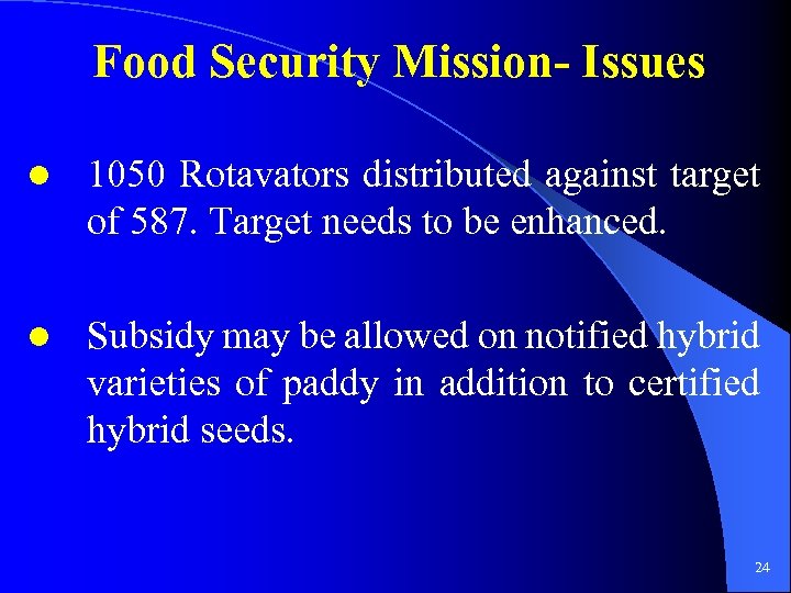Food Security Mission- Issues 1050 Rotavators distributed against target of 587. Target needs to