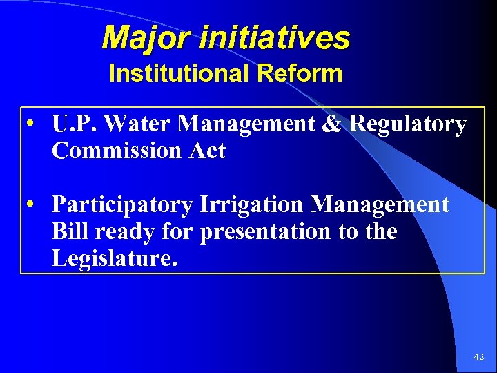 Major initiatives Institutional Reform • U. P. Water Management & Regulatory Commission Act •