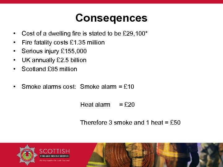 Conseqences • • • Cost of a dwelling fire is stated to be £