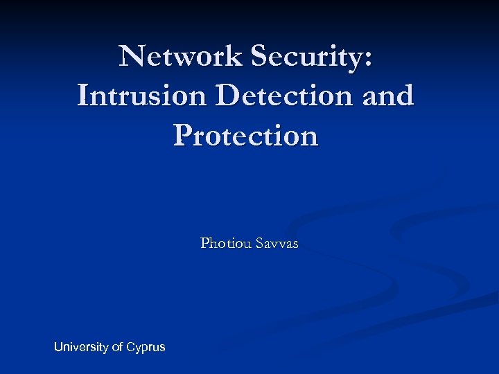 Network Security: Intrusion Detection and Protection Photiou Savvas University of Cyprus 