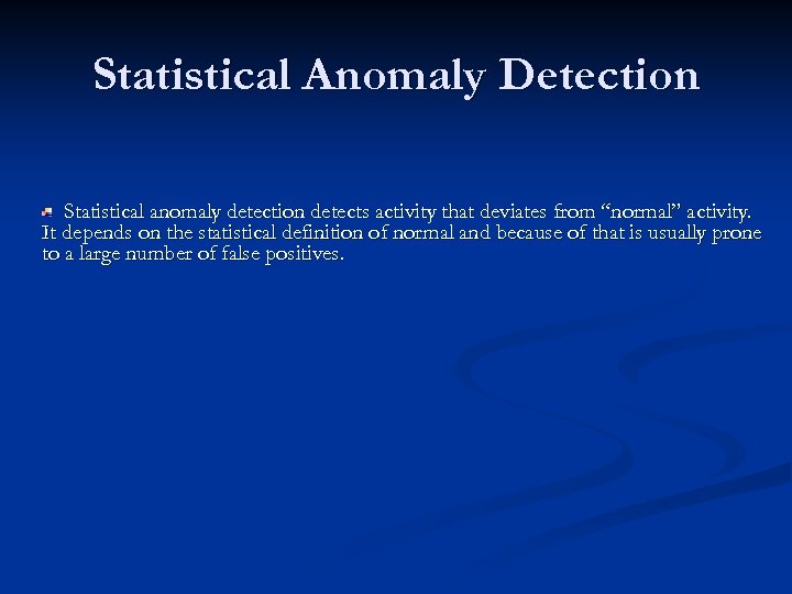 Statistical Anomaly Detection Statistical anomaly detection detects activity that deviates from “normal” activity. It