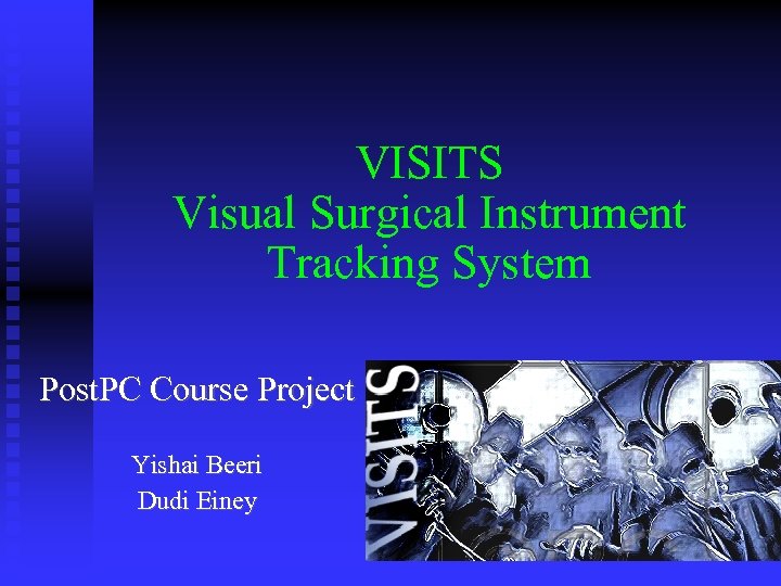 VISITS Visual Surgical Instrument Tracking System Post. PC Course Project Yishai Beeri Dudi Einey