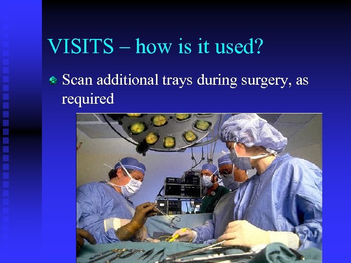 VISITS – how is it used? Scan additional trays during surgery, as required 