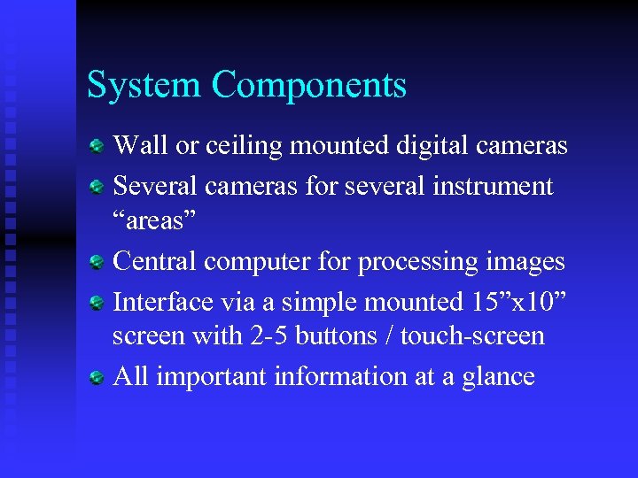 System Components Wall or ceiling mounted digital cameras Several cameras for several instrument “areas”