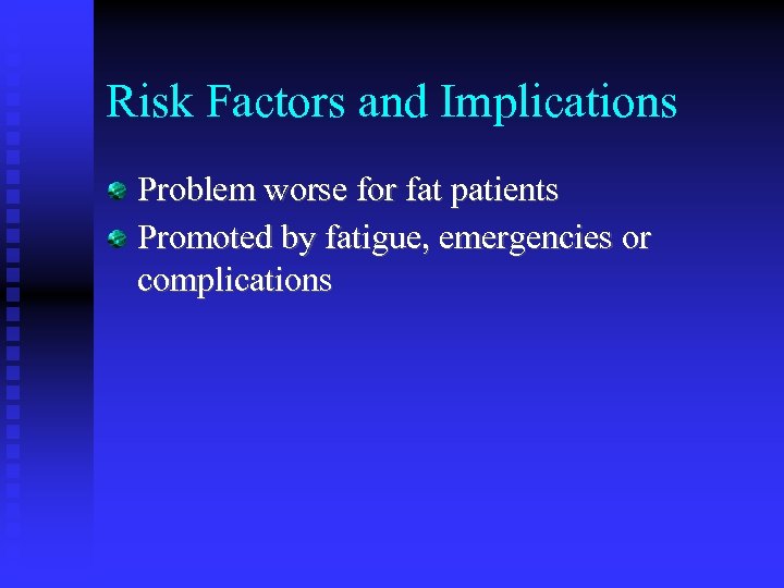 Risk Factors and Implications Problem worse for fat patients Promoted by fatigue, emergencies or