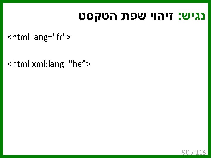  נגיש: זיהוי שפת הטקסט <html lang="fr"> <html xml: lang="he”> 90 / 116 