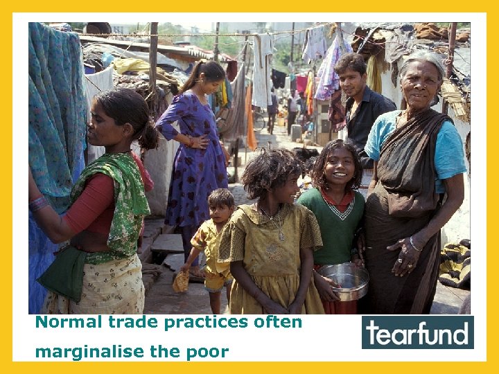 Normal trade practices often marginalise the poor 