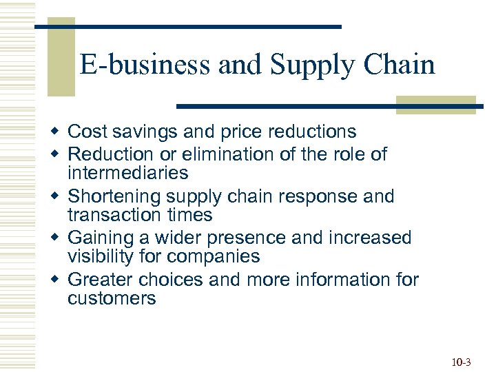 E-business and Supply Chain w Cost savings and price reductions w Reduction or elimination