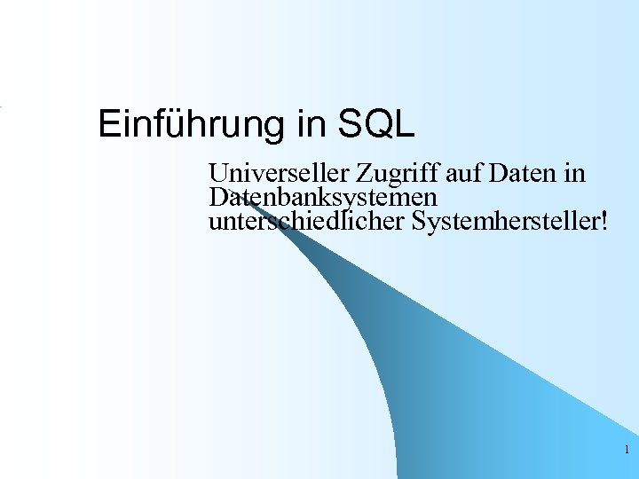 Einführung in SQL Universeller Zugriff auf Daten in Datenbanksystemen unterschiedlicher Systemhersteller! 1 