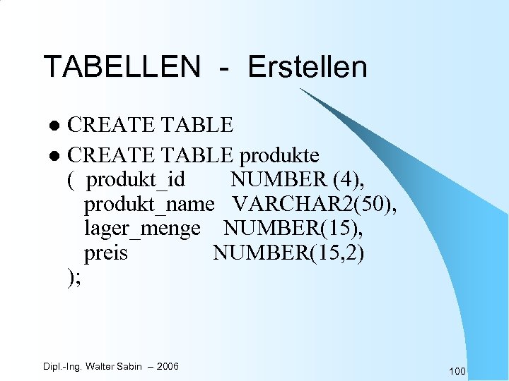 TABELLEN - Erstellen CREATE TABLE l CREATE TABLE produkte ( produkt_id NUMBER (4), produkt_name