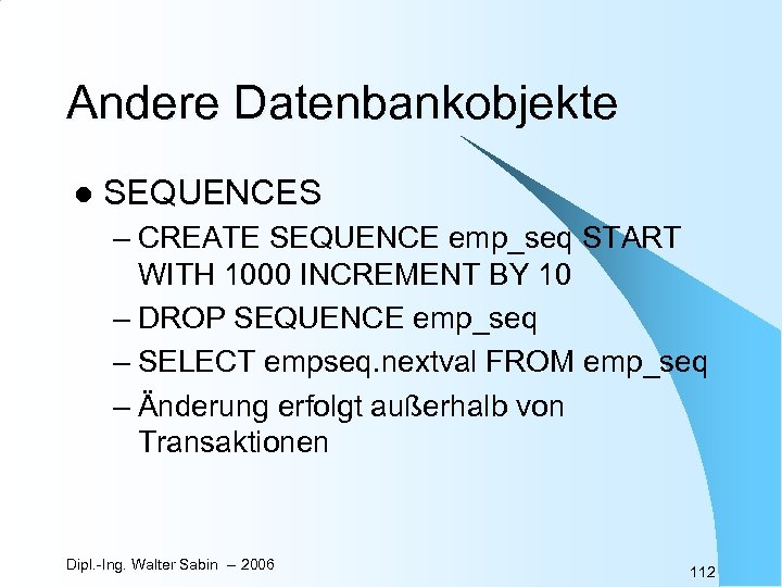 Andere Datenbankobjekte l SEQUENCES – CREATE SEQUENCE emp_seq START WITH 1000 INCREMENT BY 10