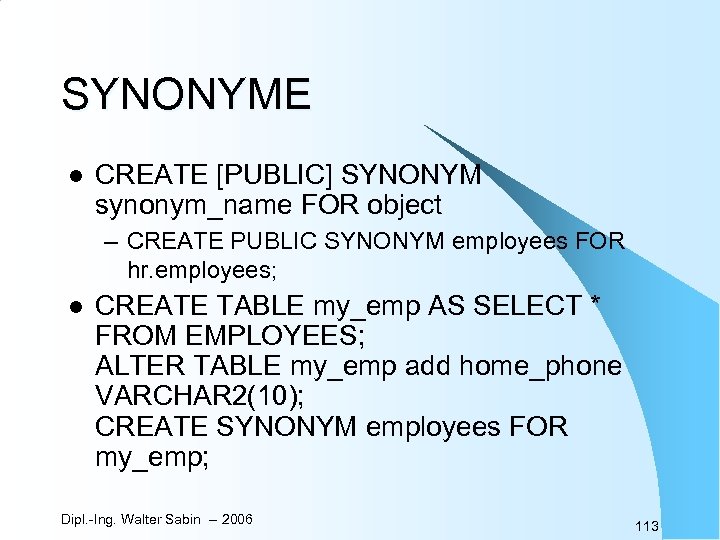 SYNONYME l CREATE [PUBLIC] SYNONYM synonym_name FOR object – CREATE PUBLIC SYNONYM employees FOR