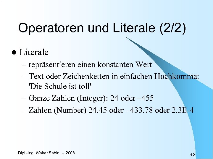 Operatoren und Literale (2/2) l Literale – repräsentieren einen konstanten Wert – Text oder