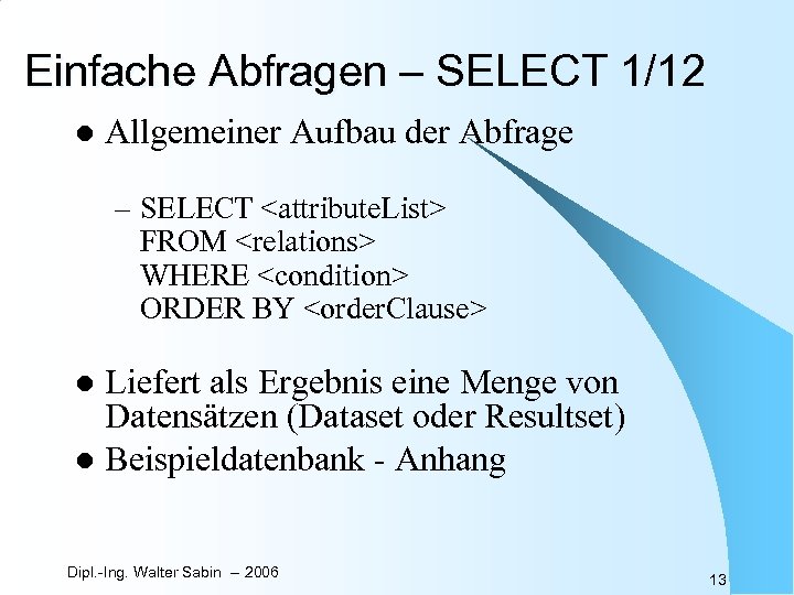 Einfache Abfragen – SELECT 1/12 l Allgemeiner Aufbau der Abfrage – SELECT <attribute. List>