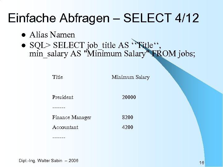 Einfache Abfragen – SELECT 4/12 l l Alias Namen SQL> SELECT job_title AS ‘‘Title‘‘,