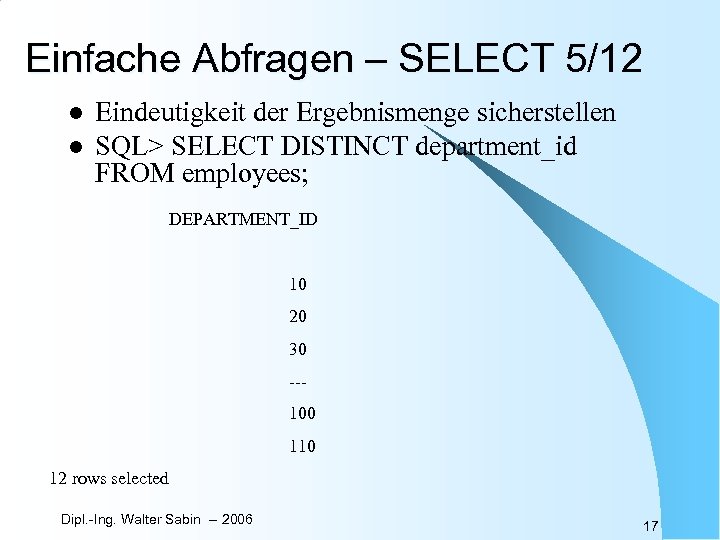 Einfache Abfragen – SELECT 5/12 l l Eindeutigkeit der Ergebnismenge sicherstellen SQL> SELECT DISTINCT