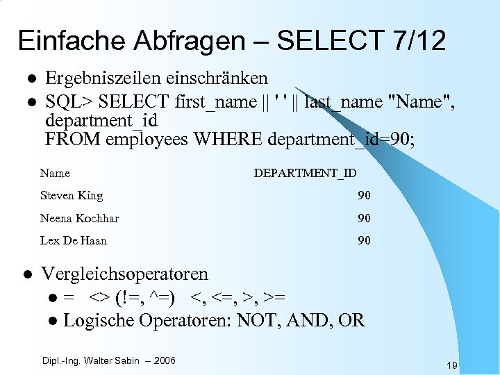 Einfache Abfragen – SELECT 7/12 l l Ergebniszeilen einschränken SQL> SELECT first_name || '